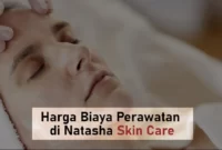 biaya perawatan kecantikan di natasha skin care